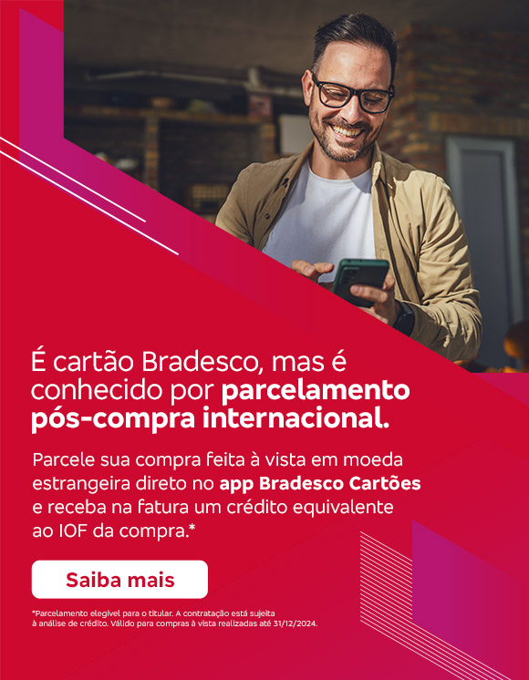 #BradescoAcessível #PraTodoMundoVer Texto: É cartão Bradesco, mas é conhecido por parcelamento pós-compra internacional. Parcele sua compra feita à vista em moeda estrangeira direto no app Bradesco Cartões e receba na fatura um crédito equivalente ao IOF da compra.* Botão: Saiba mais. Texto legal: *Parcelamento elegível para o titular. A contratação está sujeita à análise de crédito. Válido para compras à vista realizadas até 31/12/2024. Saiba mais
              Descrição da imagem: A peça publicitária é divida em duas partes. À esquerda, vemos a foto de um homem sorridente, usando óculos, segurando e olhando para um smartphone. Ele está vestindo uma jaqueta bege e uma camiseta branca. Sobreposto, no canto direito superior da foto, vemos um triângulo vermelho e, no canto inferior, um triângulo vermelho e rosa. À direita da peça, vemos um fundo vermelho, com elementos gráficos nas bordas e o texto, seguido do botão e do texto legal. Saiba mais